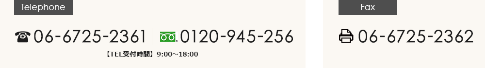 Telephone：06-6725-2361／0120-945-256【TEL受付時間】9：00～18：00 Fax：06-6825-2362